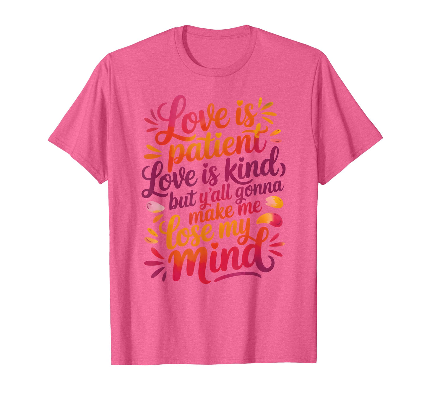 Love Is Patient Love Is Kind But Y'all Gonna Make Me Lose T-Shirt