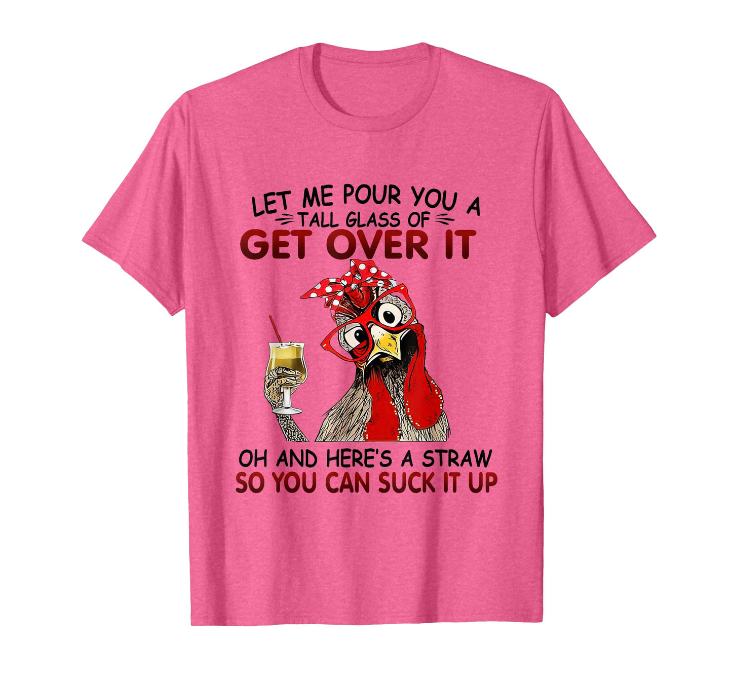 Let Me Pour You A Tall Glass of Get Over it - Chicken T-Shirt