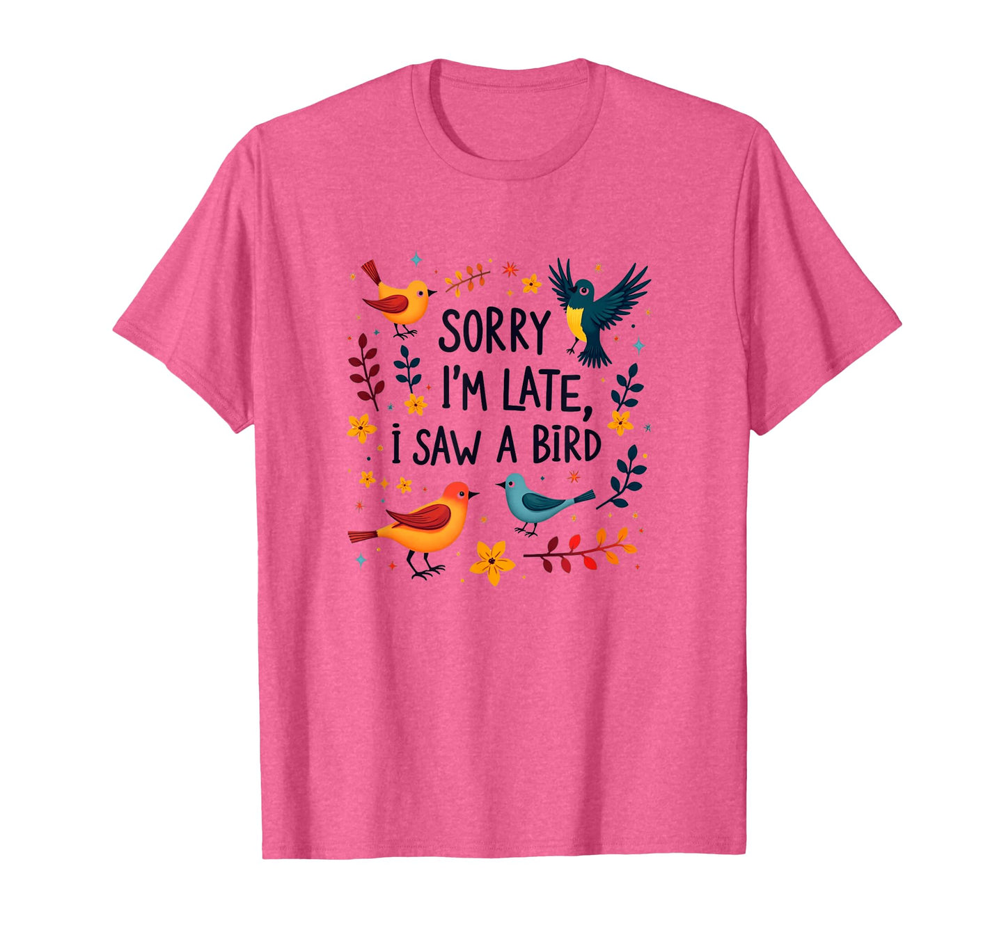 Sorry I'm Late I Saw A Bird Birding Birder Bird Watching T-Shirt