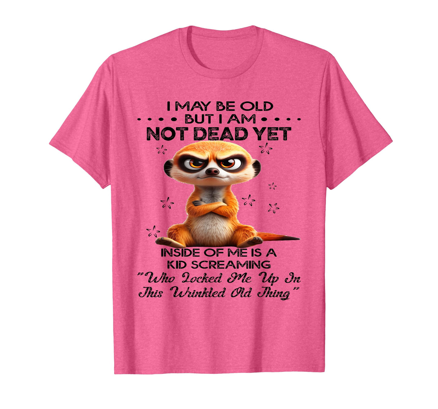 I May Be Old But I Am Not Dead Yet Inside of Me is A Kid T-Shirt