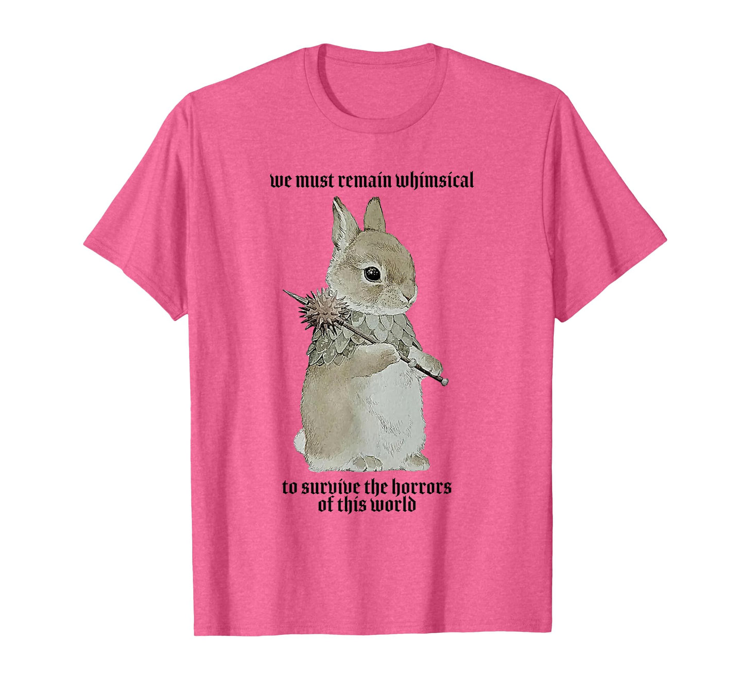 We Must Remain Whimsica to Survive The Horrors of This World T-Shirt