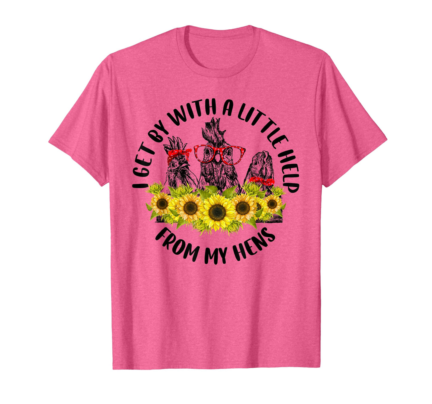 I Get A Little Help From My Hens Chicken Sunflower T-Shirt