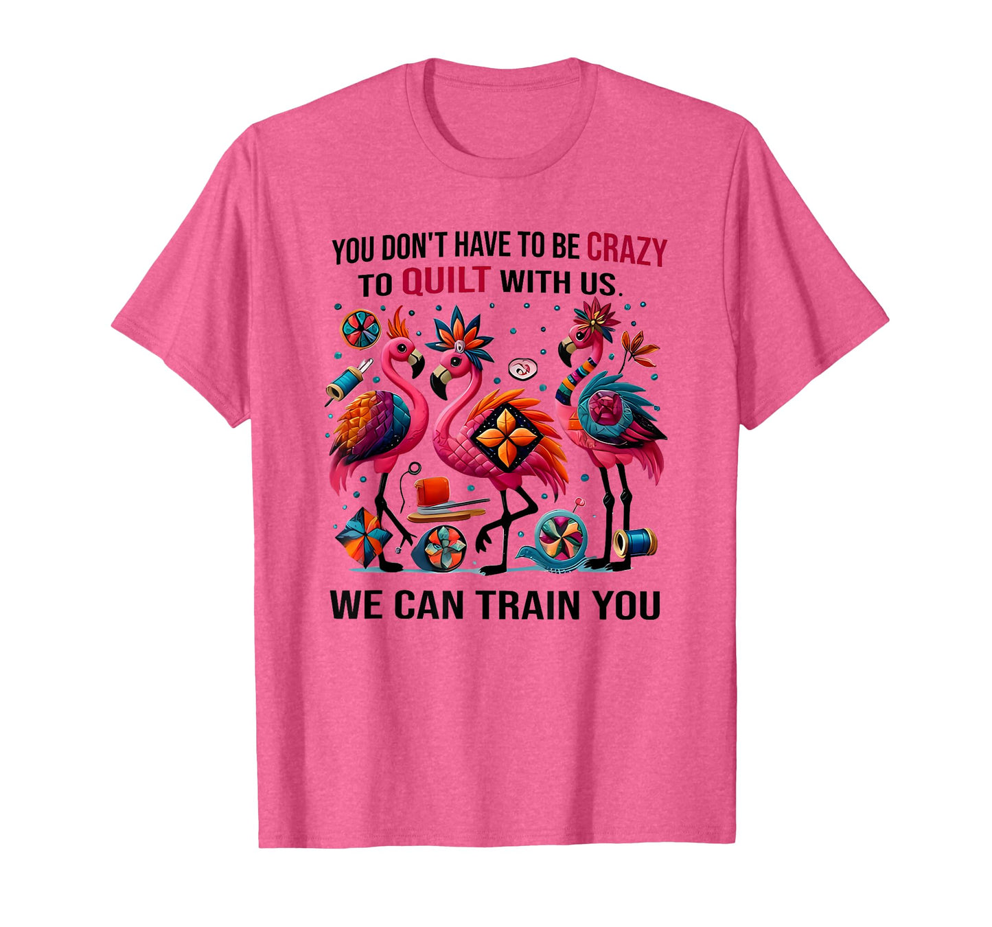 you don't have to be crazy to quilt with us we can train you T-Shirt