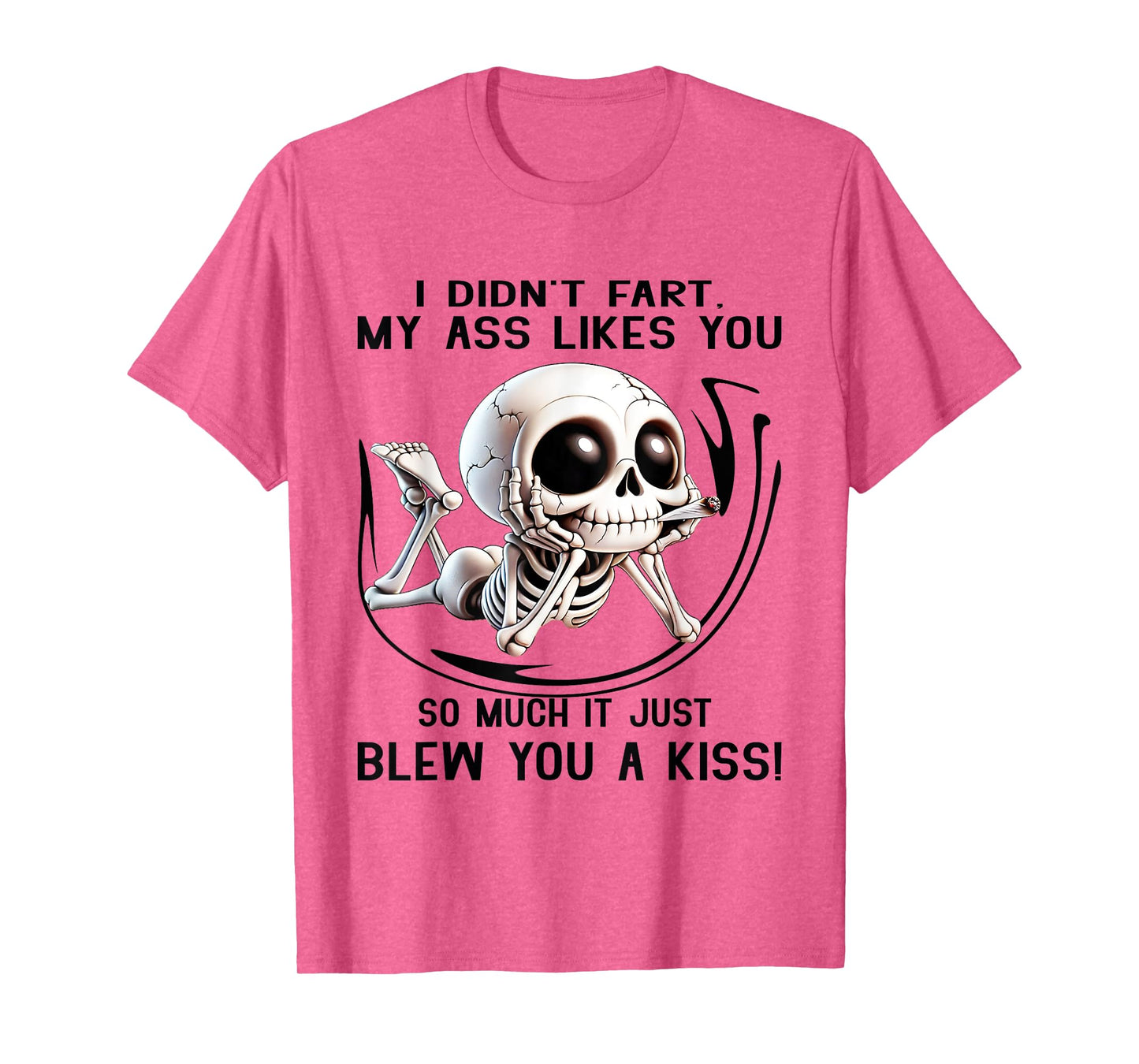 I Didn't Fart My Ass Likes You So Much It Just Blew You Kiss T-Shirt