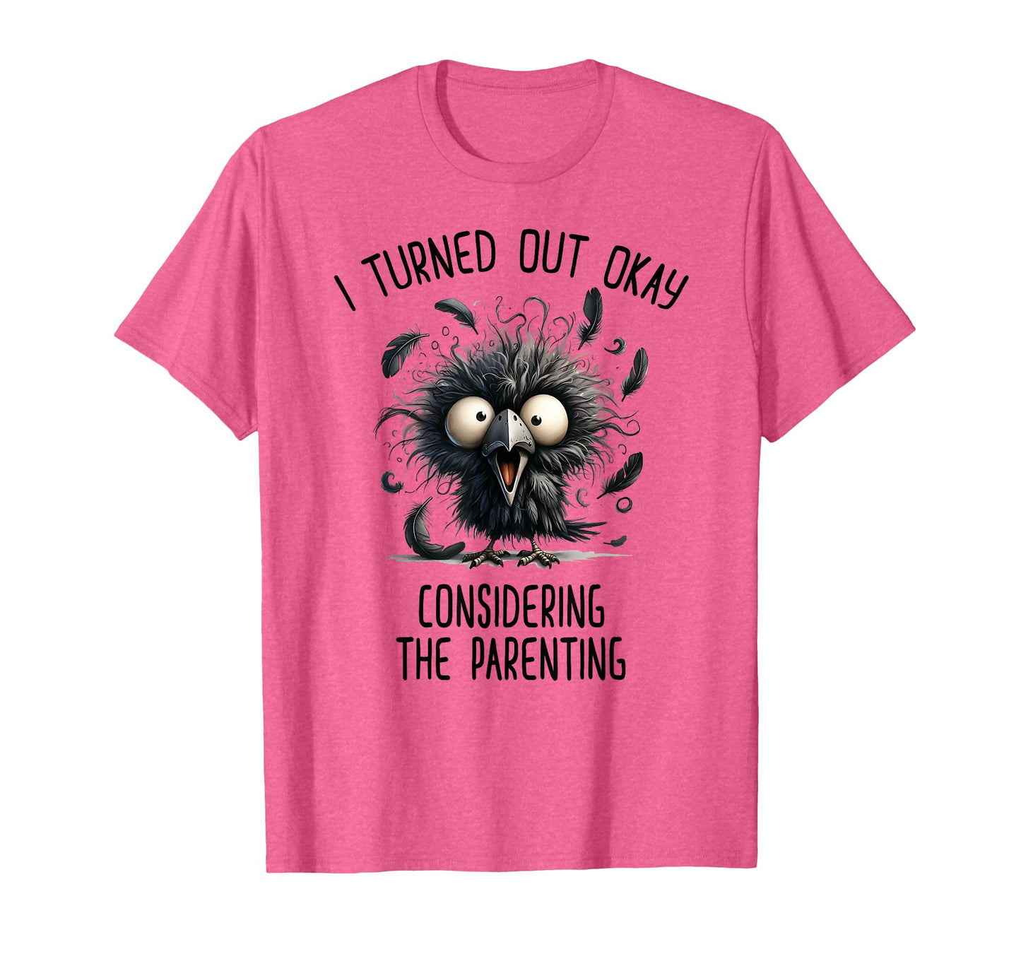 I Turned Out Okay Considering The Parenting T-Shirt