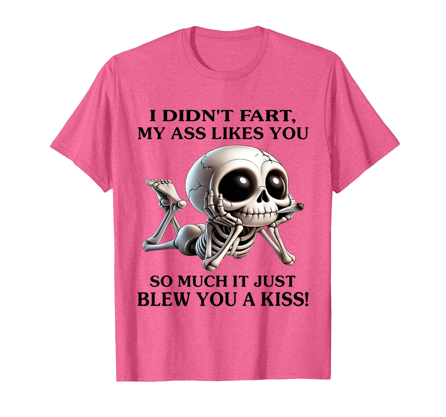 I Didn't Fart My Ass Likes You So Much It Just Blew You Kiss T-Shirt