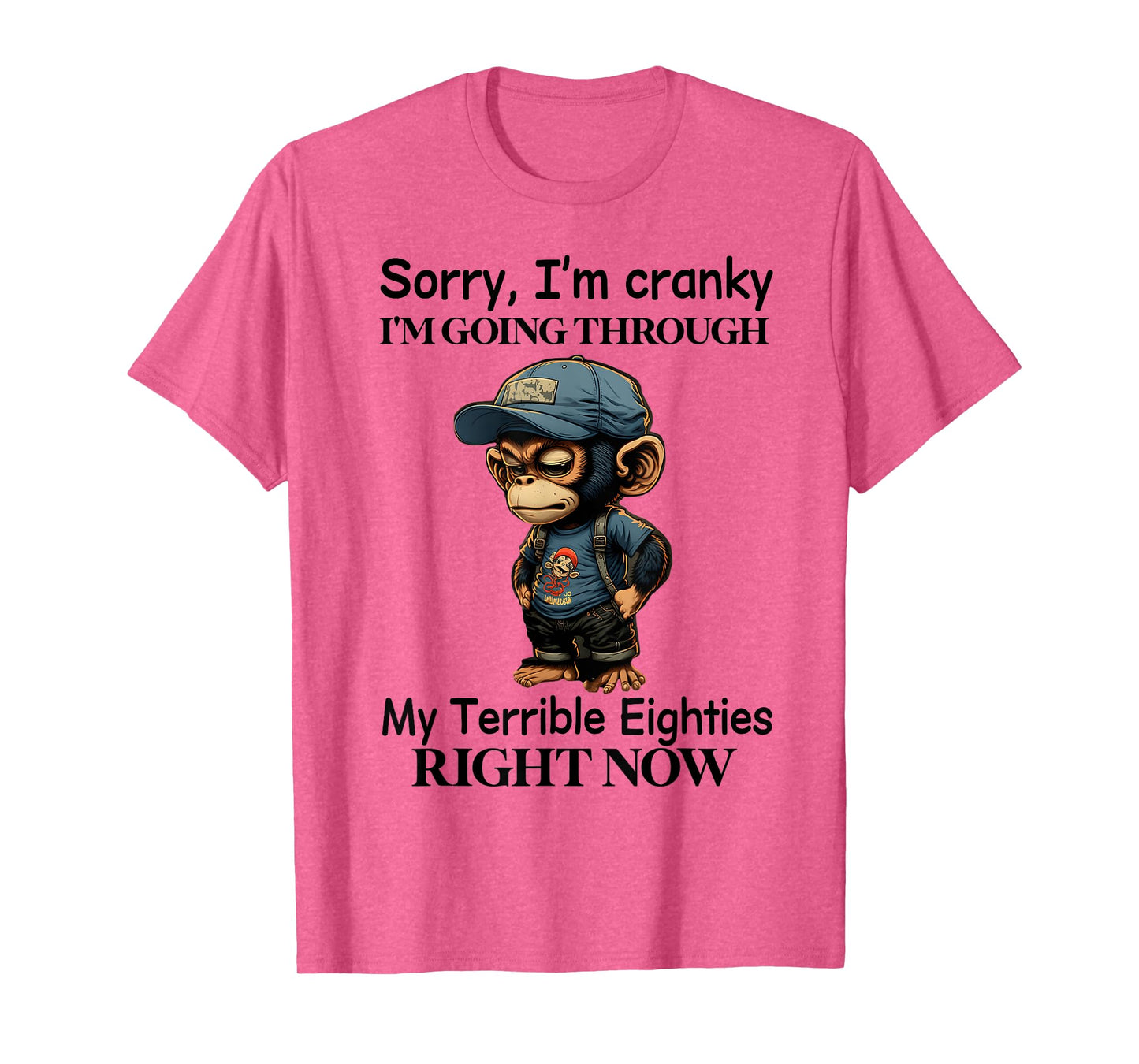 Sorry I'm cranky I'm going through my terrible eighties T-Shirt