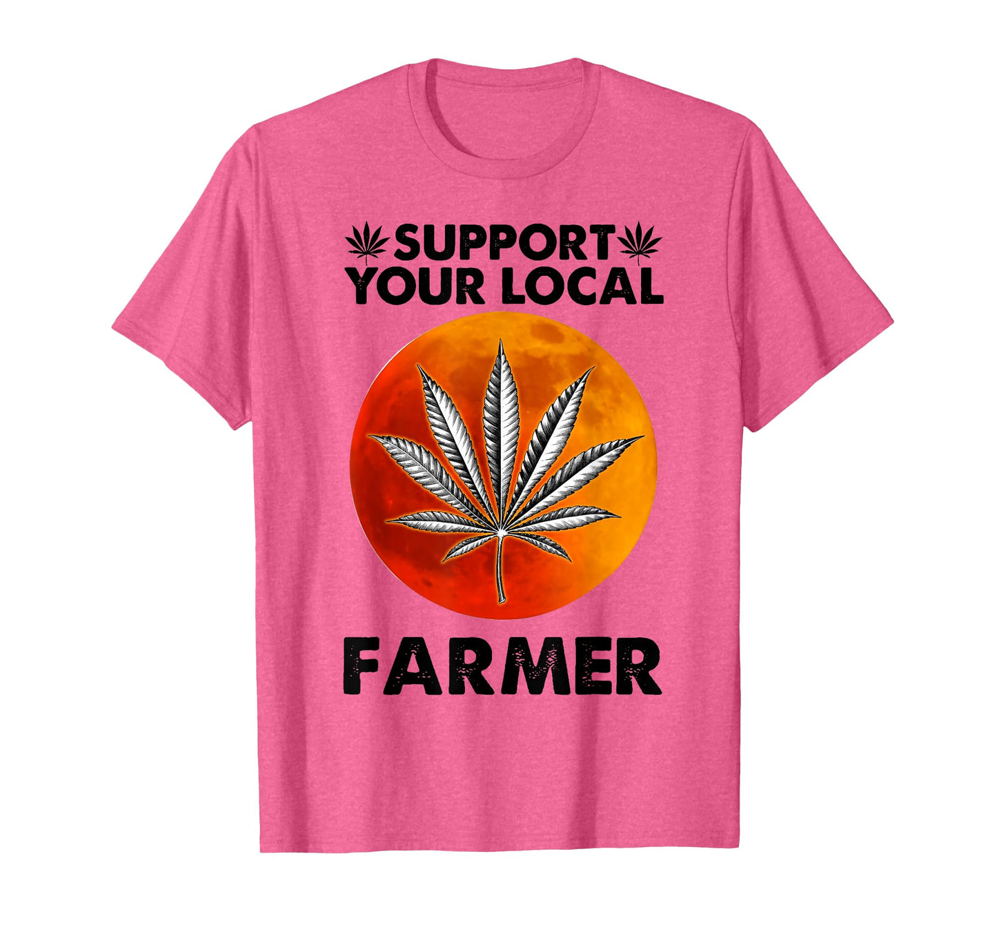 Support Your Local Farmer Weed Cannabis Funny Gift T-Shirt