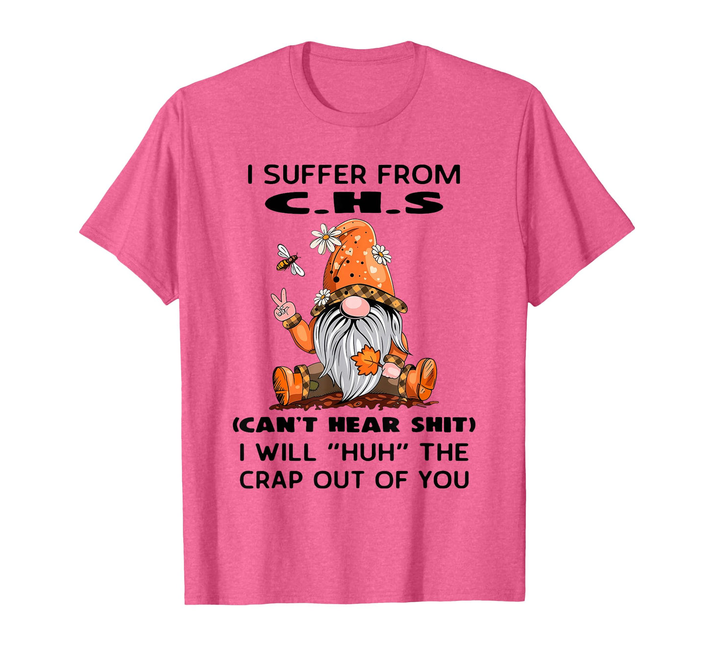 I Suffer from C.H.S Can't Hear Shit I Will Huh The Crap Out T-Shirt