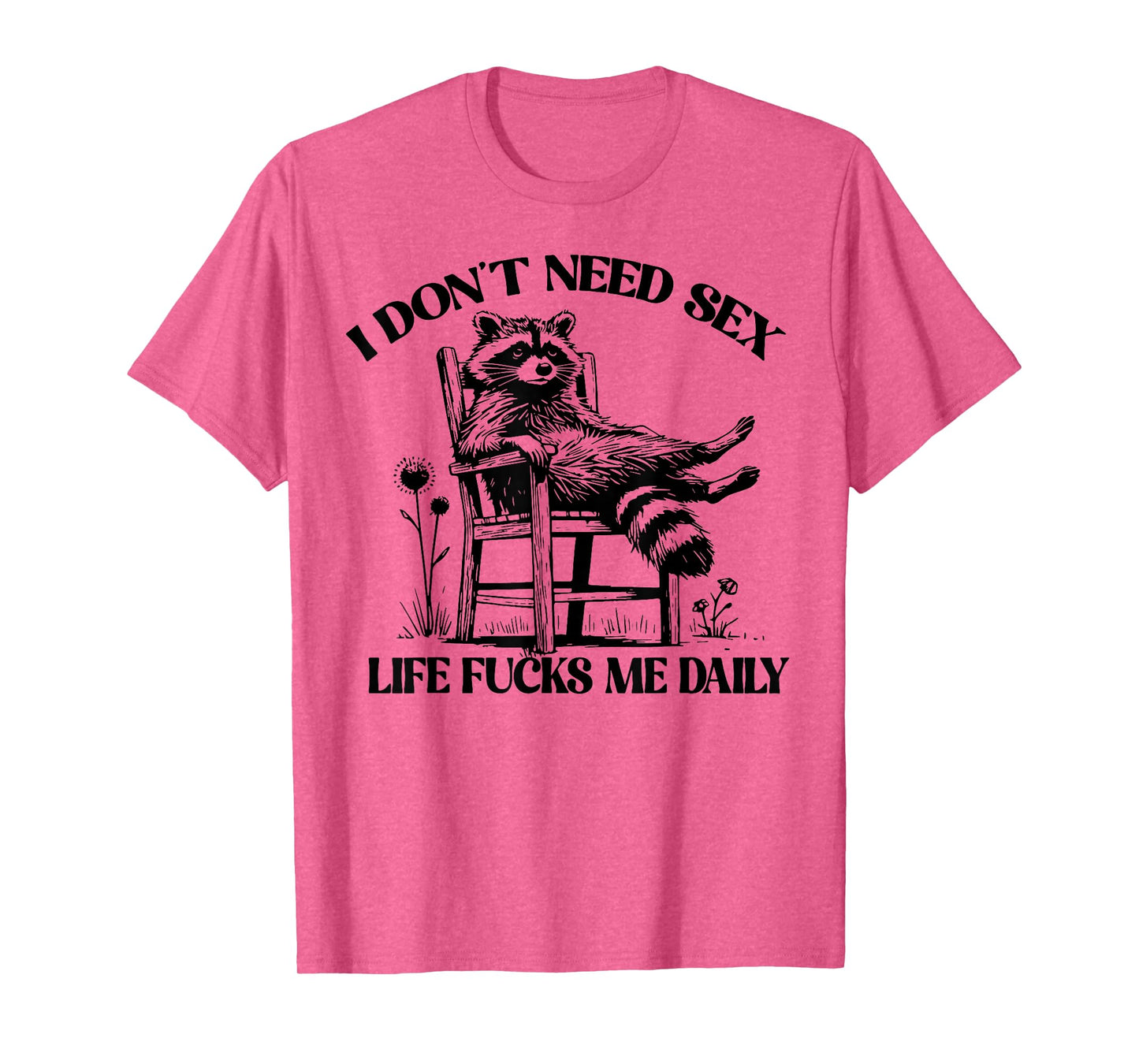 Raccoon I Don't Need Sex Life Fucks Me Daily T-Shirt