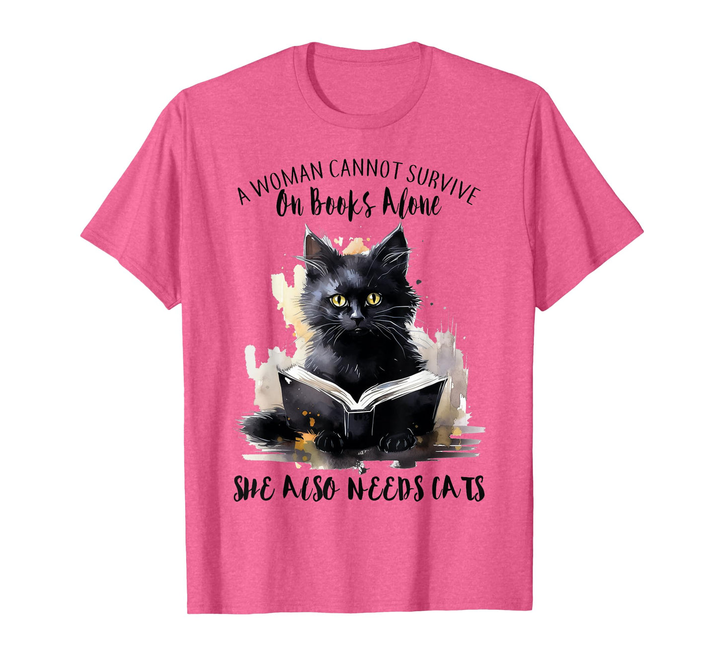 A Woman Cannot Survive On Books Alone She Also Needs Cats T-Shirt