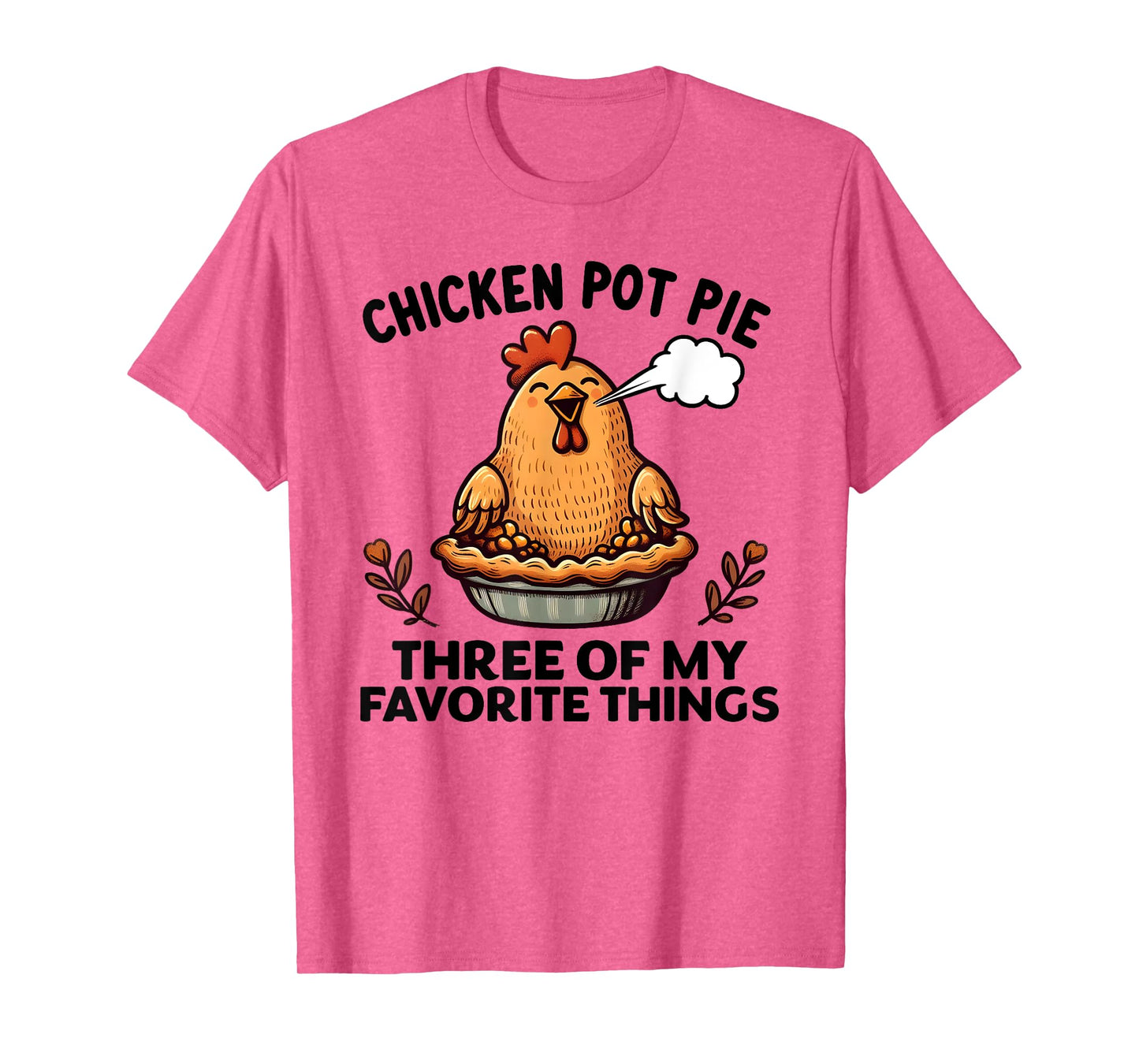 Chicken Pot Pie Three of My Favorite Things Funny Women Men T-Shirt