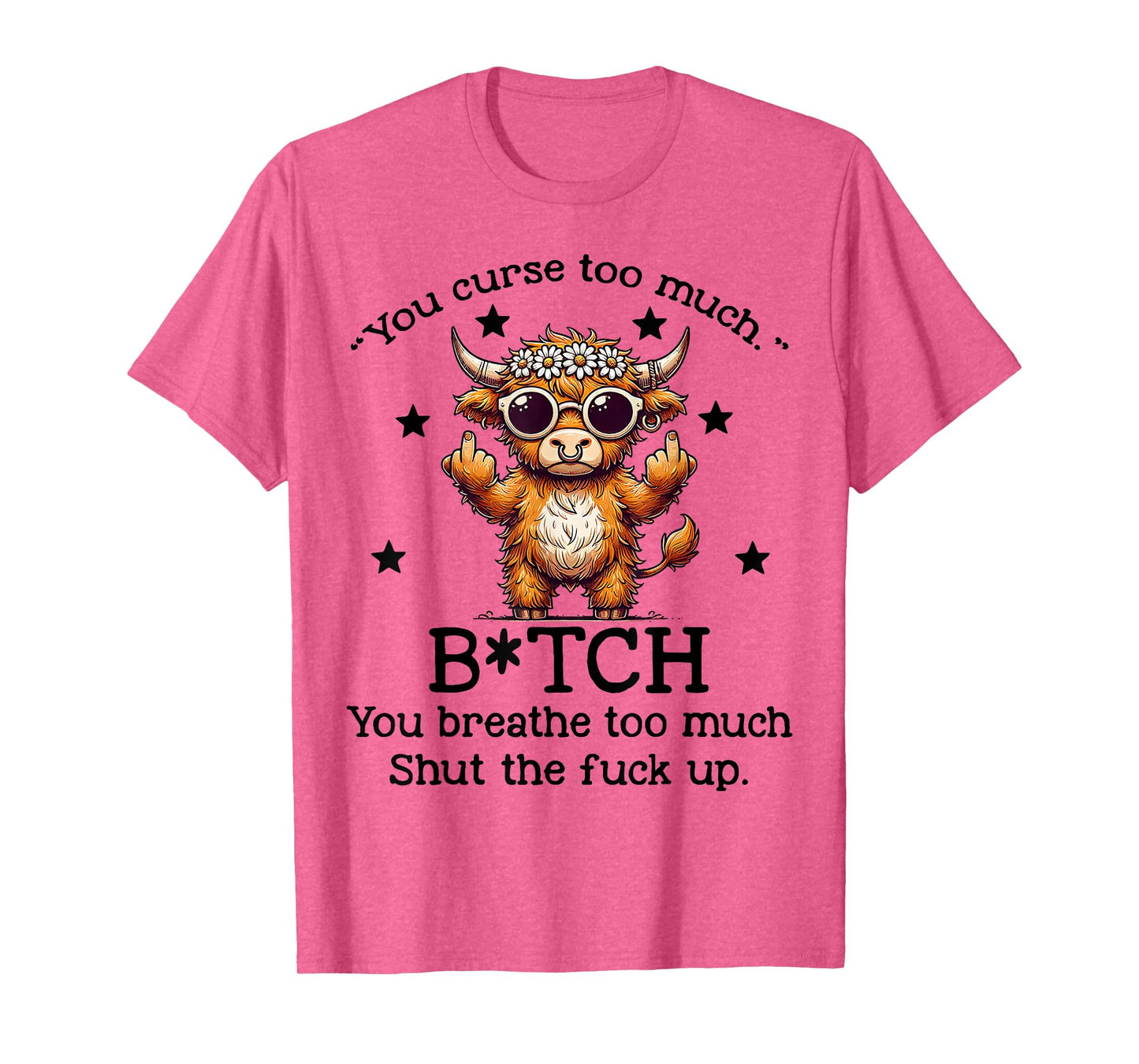 Cow You Curse Too Much Bitch You Breathe Too Much Shut T-Shirt