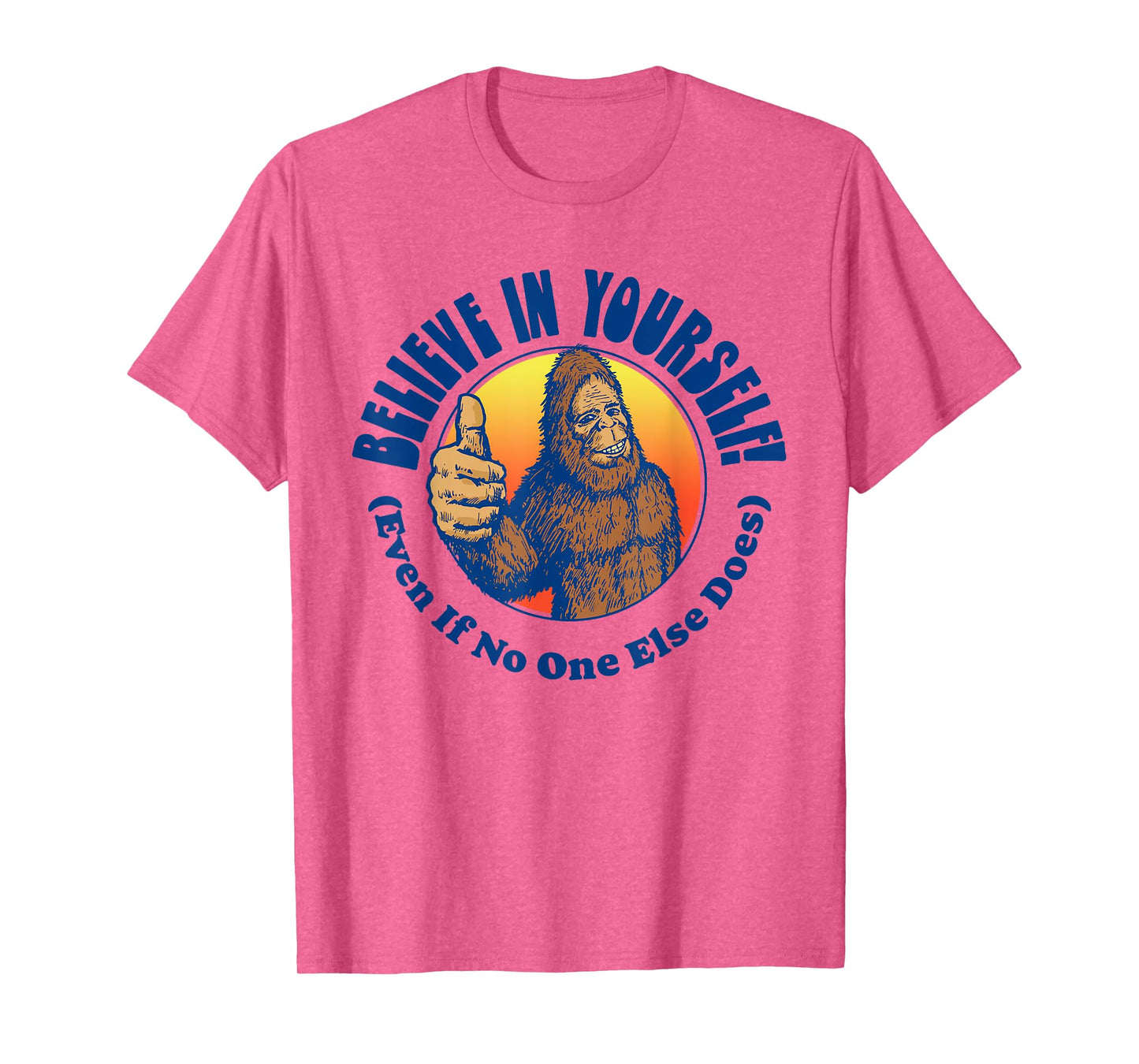 Believe In Yourself! Even If No One Else Does Funny Bigfoot T-Shirt