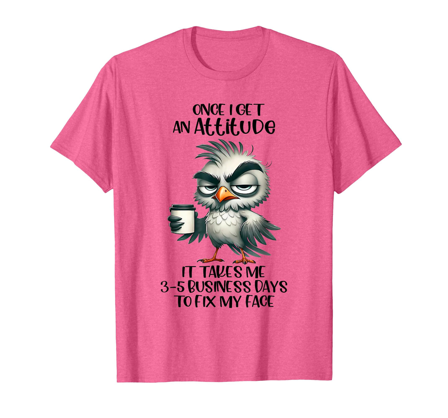 Once I Get An Attitude It Takes Me 3 5 Business Days Funny T-Shirt