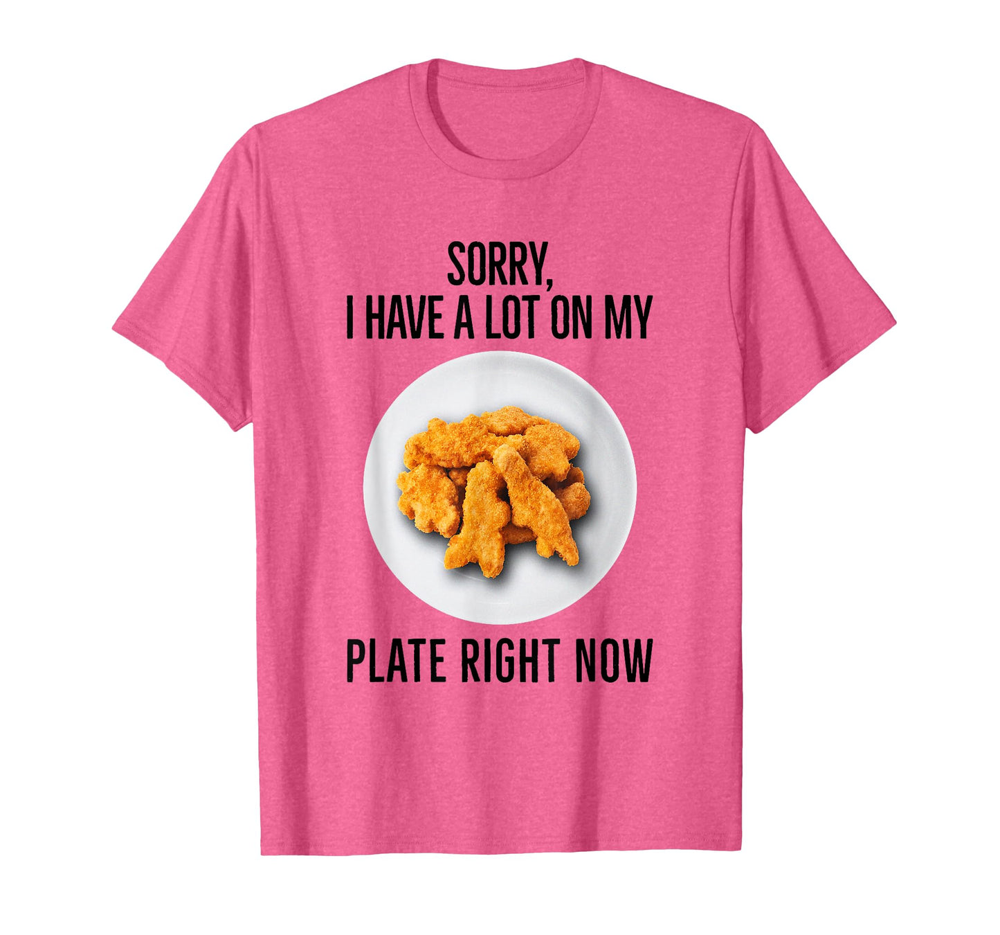 Sorry I Have A Lot On My Plate Right Now Chicken Nuggets T-Shirt
