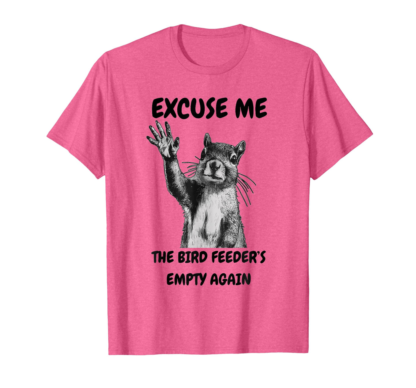 Excuse Me The Bird Feeder's Empty Again Squirrel T-Shirt