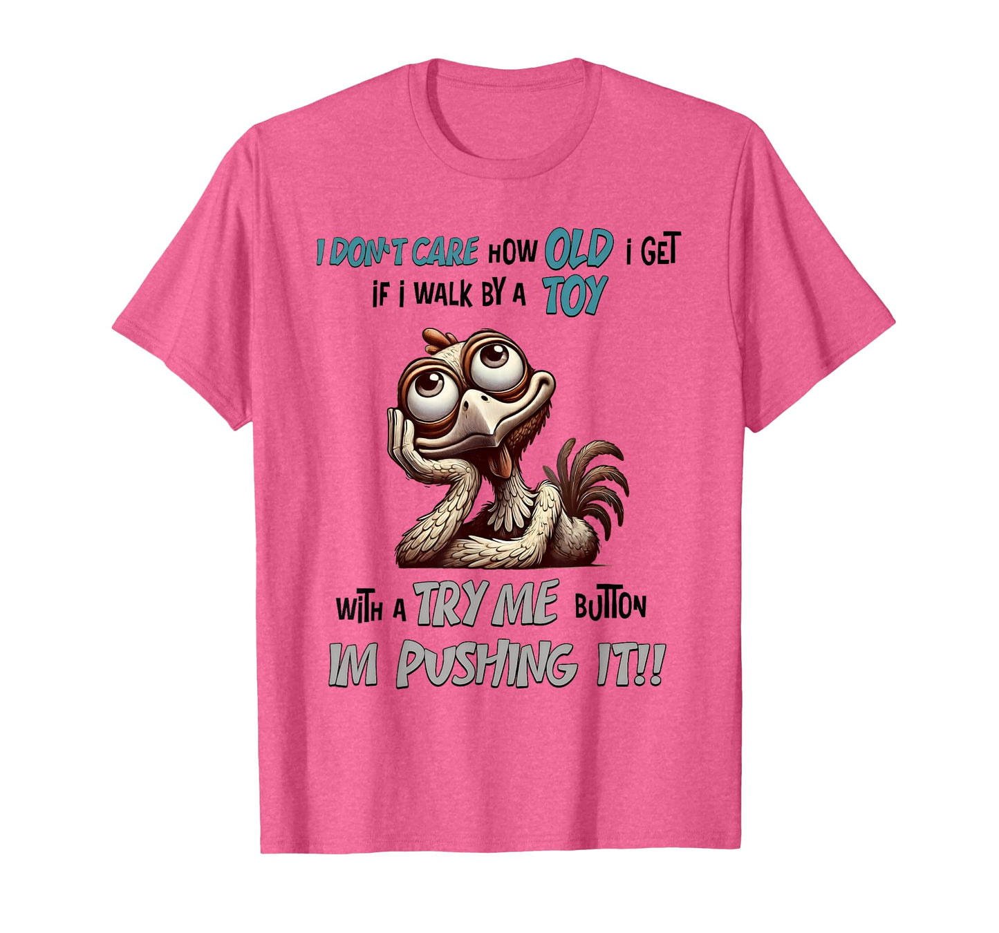 I Don’t Care How Old I Get If I Walk By Toy With A Try Me T-Shirt