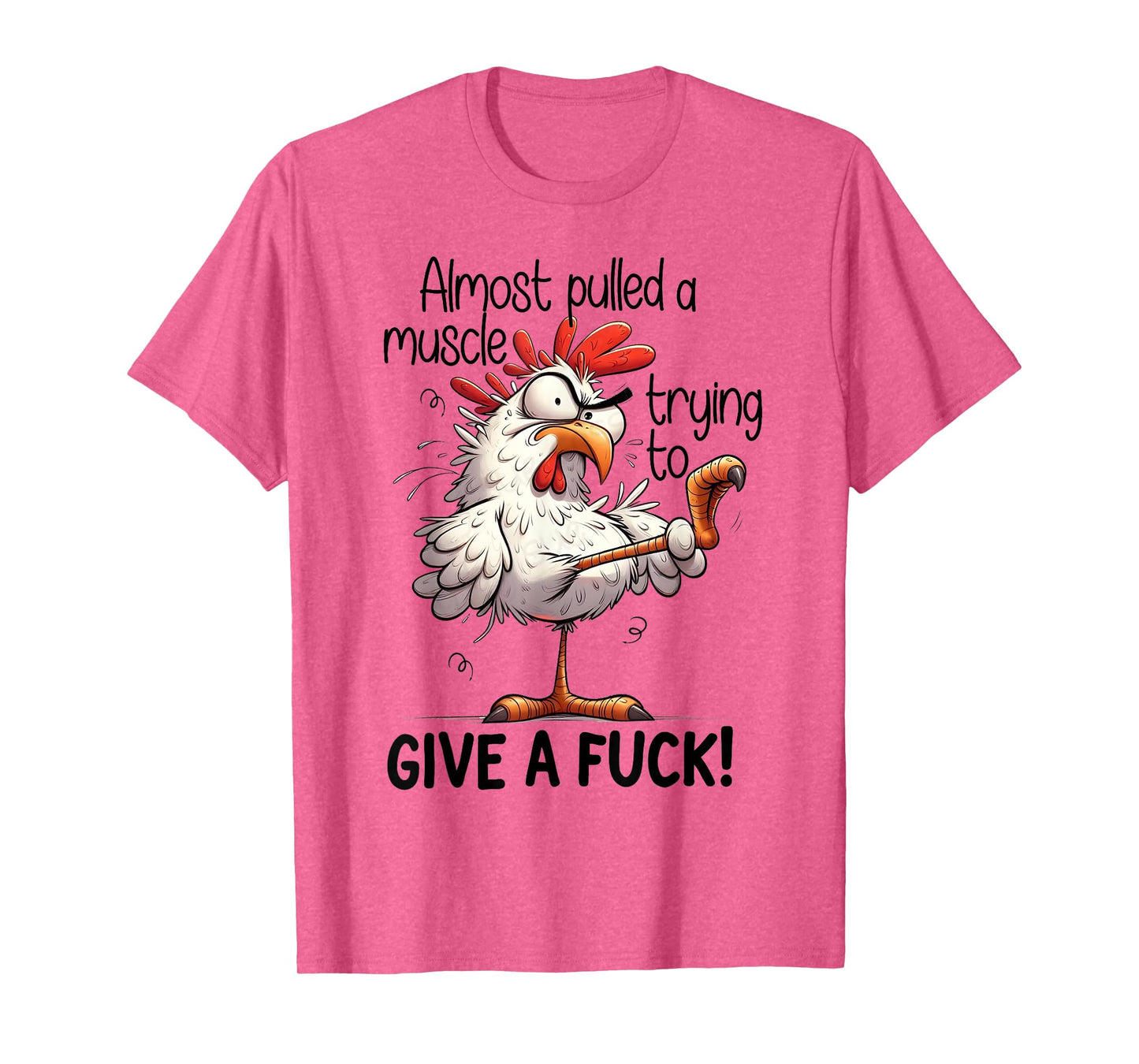 Almost Pulled A Muscle Trying to Give A Fuck - Crazy Chicken T-Shirt