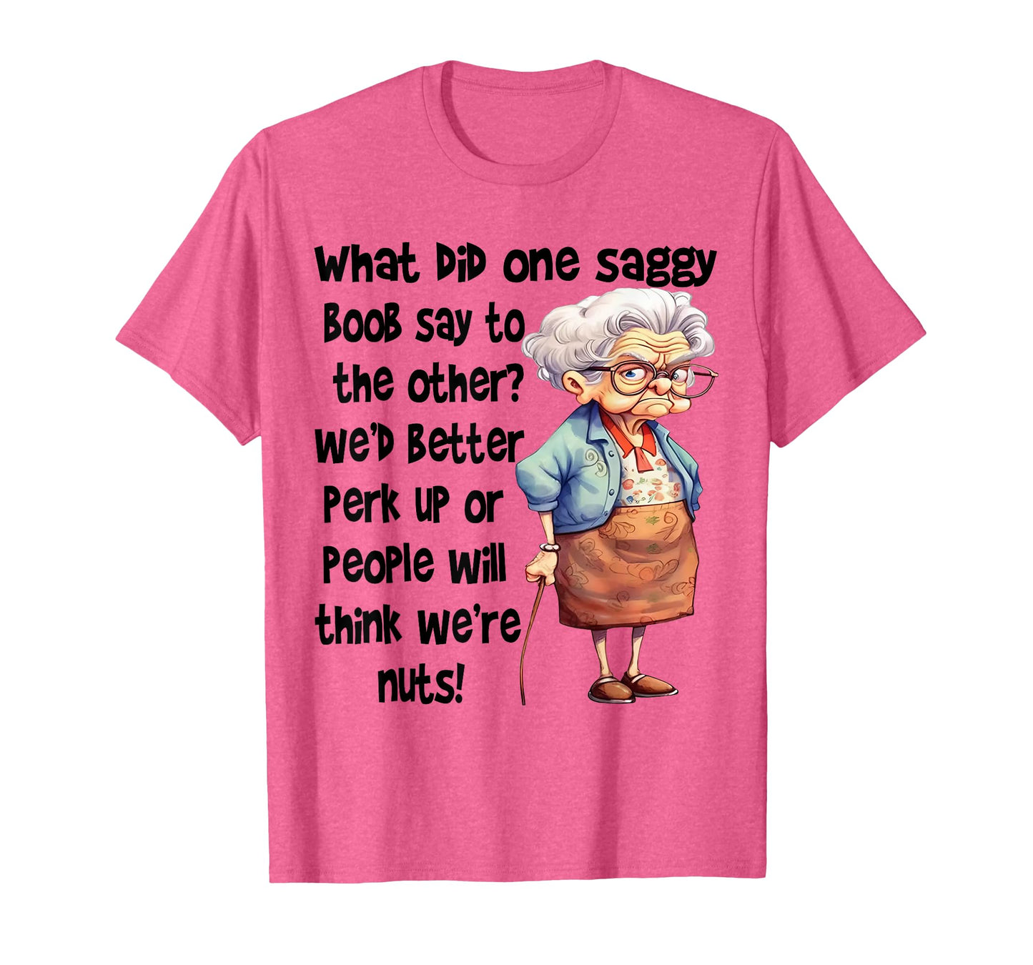 What Did One Saggy Boob Say To The Other We'd Better Perk T-Shirt