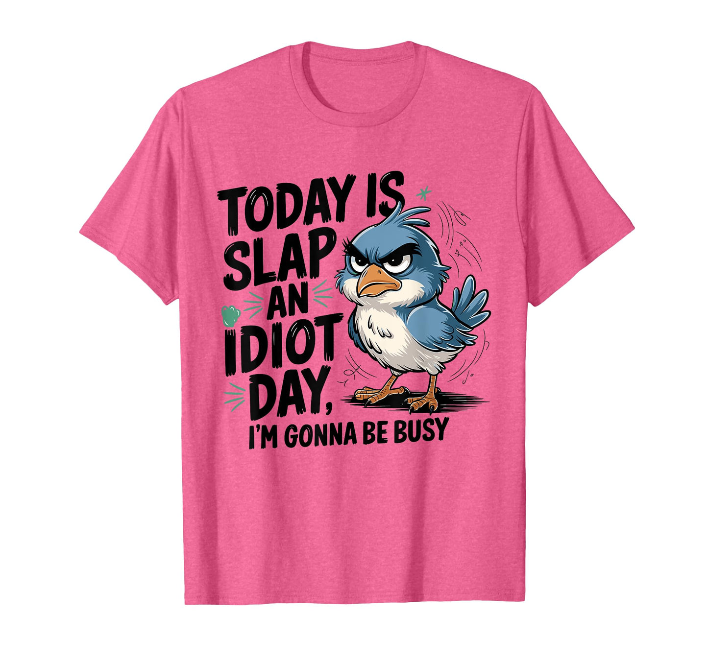 Today Is Slap An Idiot Day I'm Gonna Be Busy - Funny Bird T-Shirt