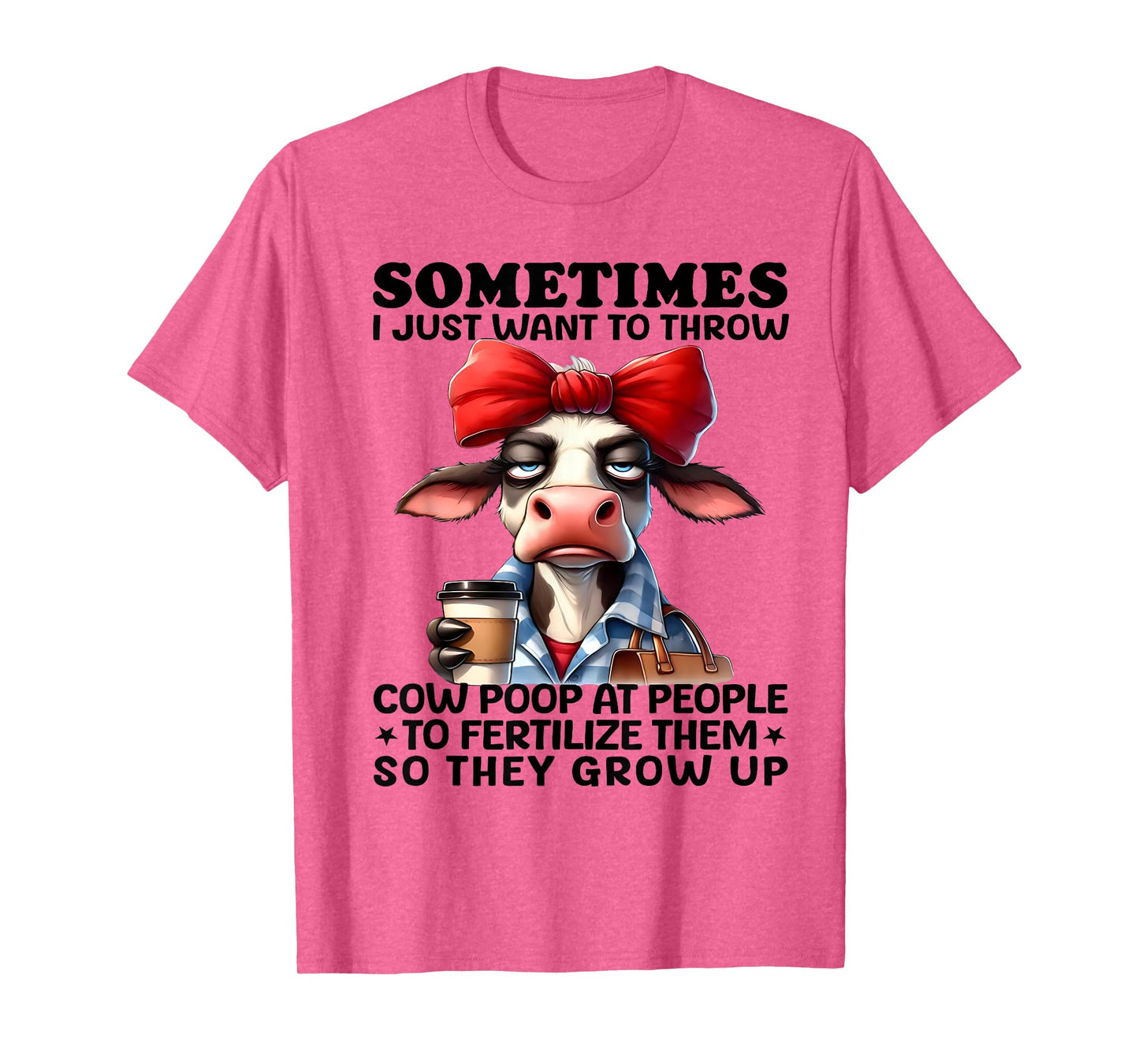 Sometimes I Just Want To Throw Cow Poop At People Funny T-Shirt