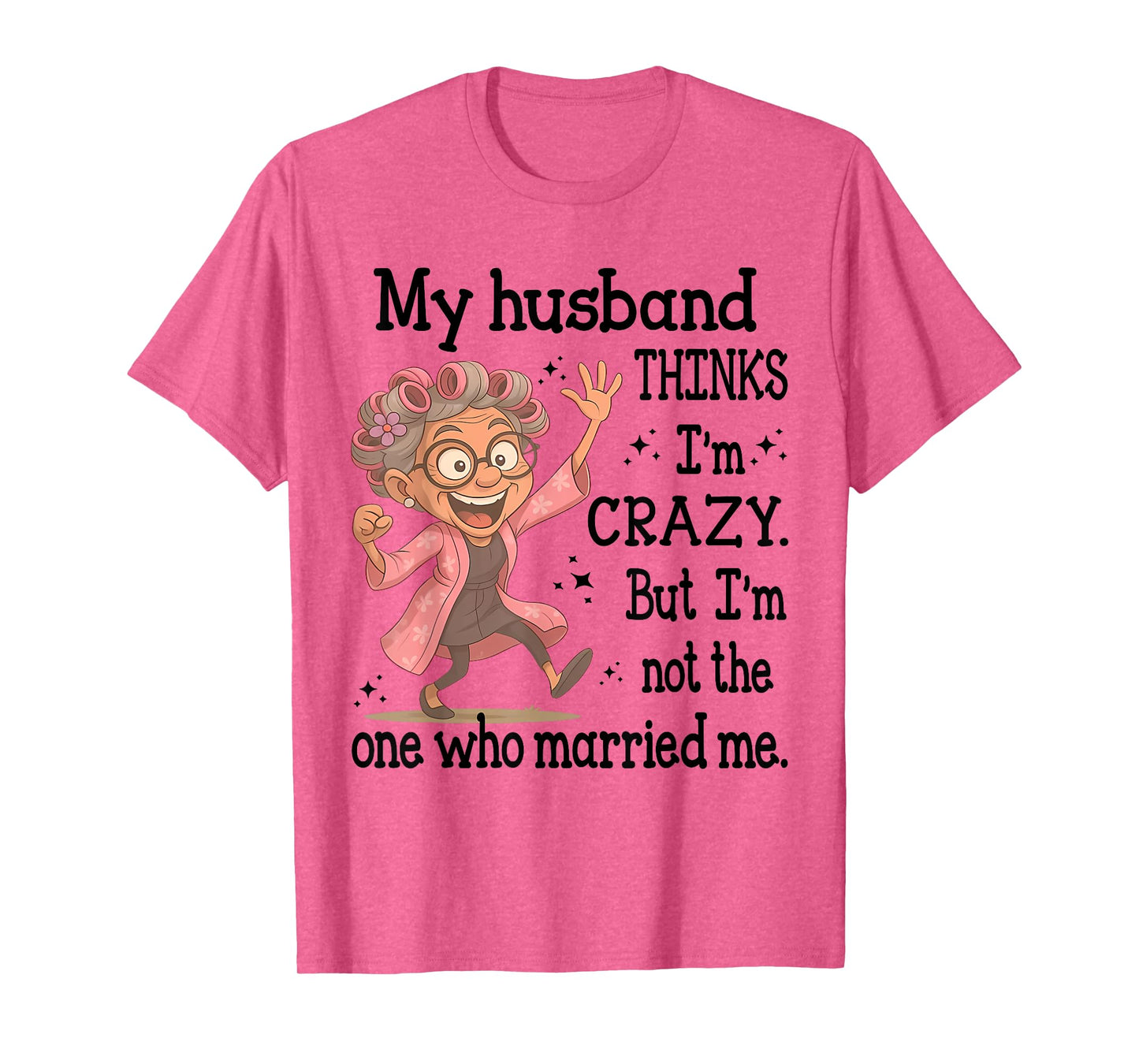 My Husband Thinks I'm Crazy But I'm Not One Who Married Me T-Shirt