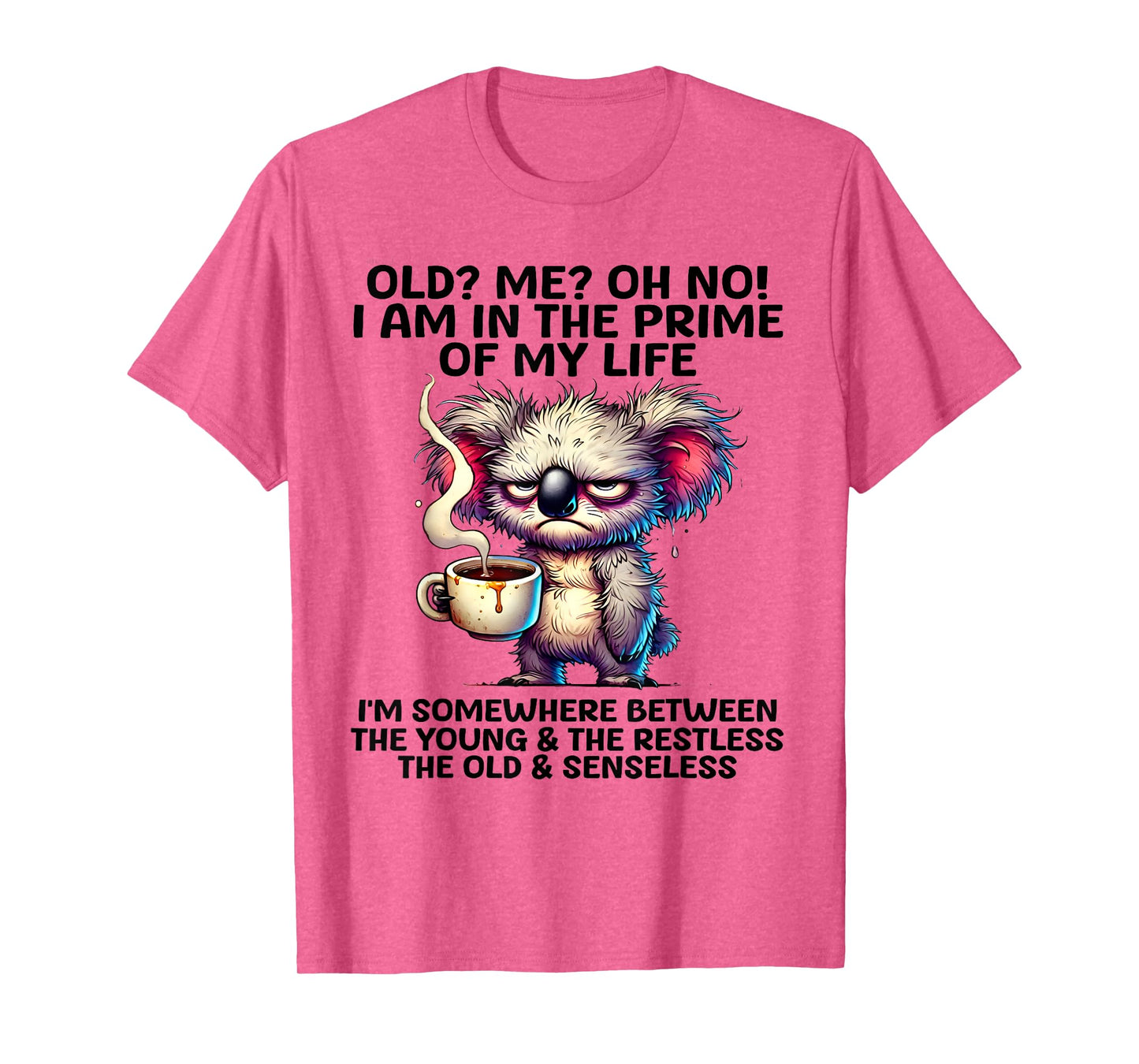 Old? Me? Oh No I'm In The Prime Of My Life Funny Koala Quote T-Shirt