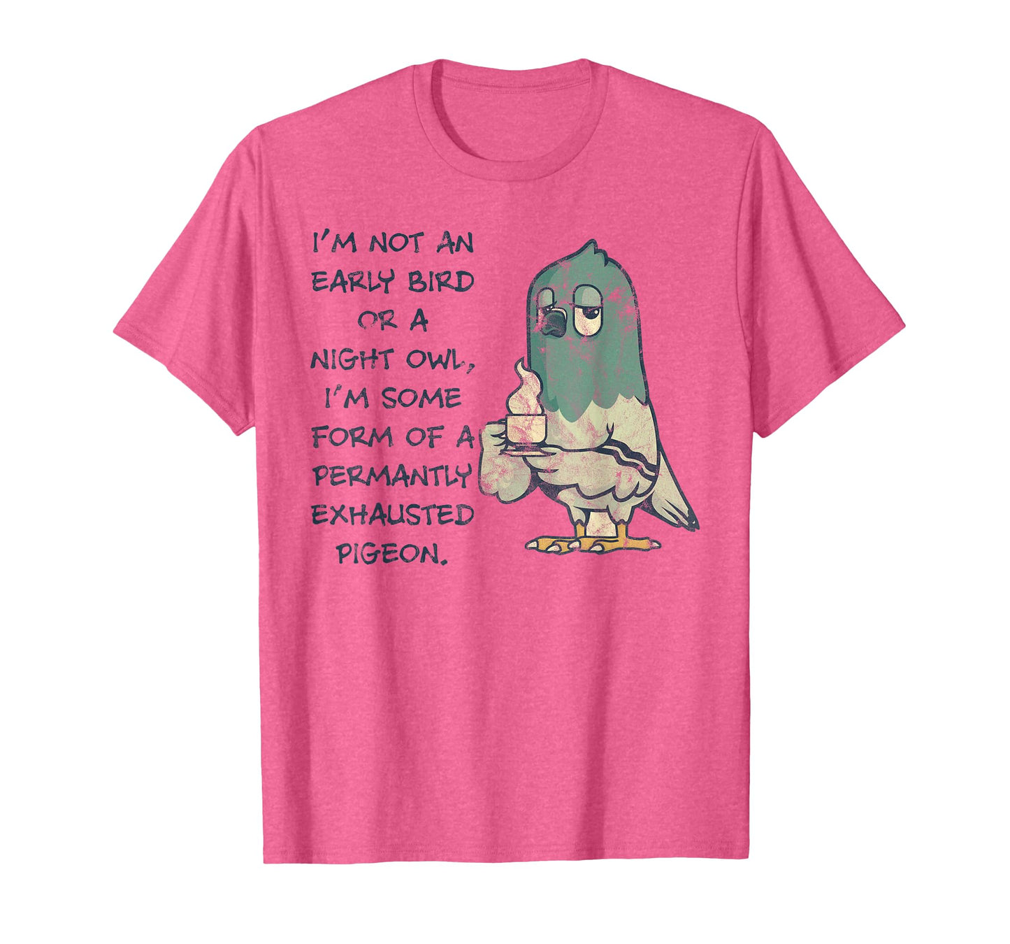 I'm Not An Early Bird Or A Night Owl Permanent Pigeon T-Shirt