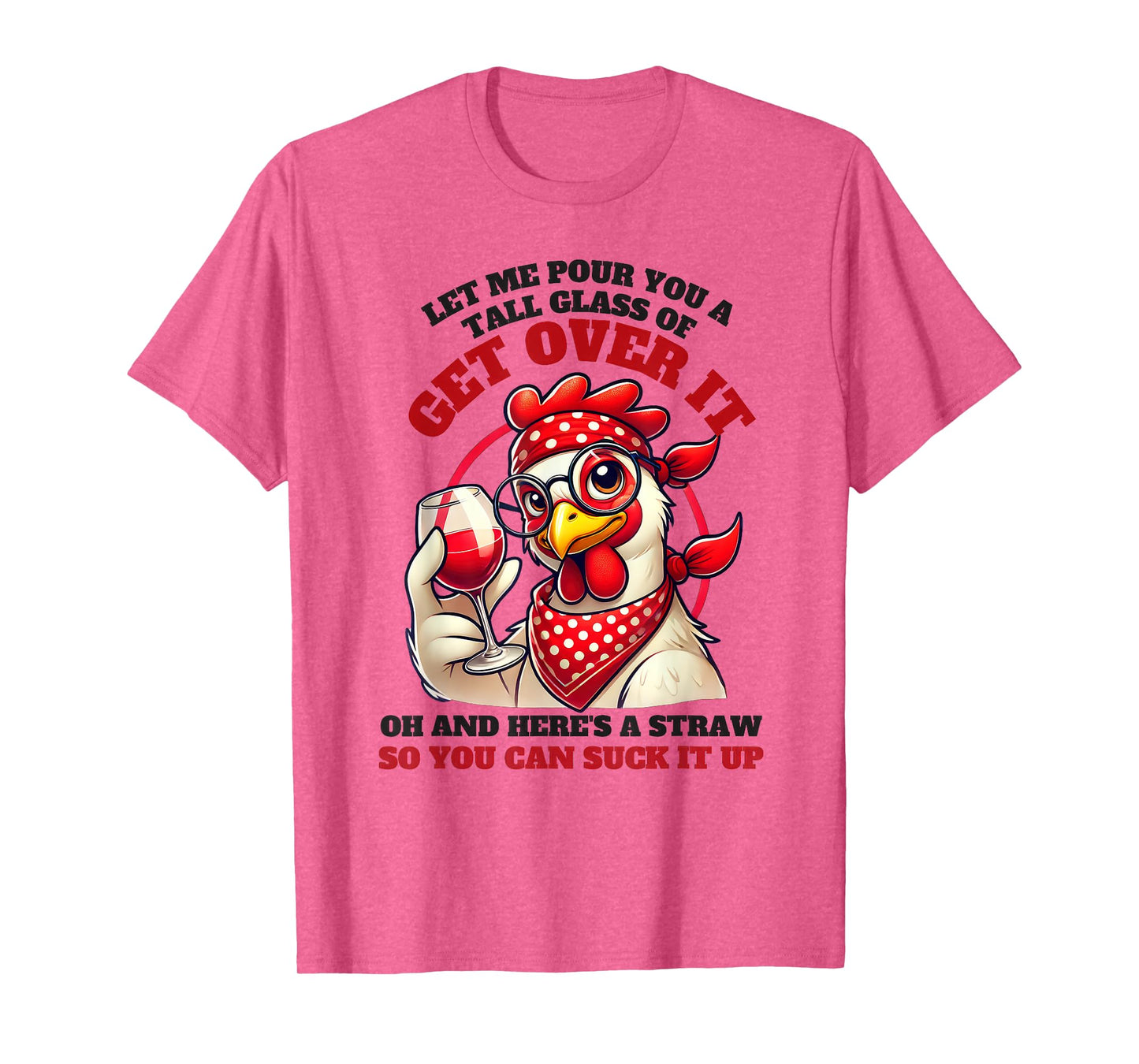 Let Me Pour You A Tall Glass Of Get Over It Funny Chicken T-Shirt