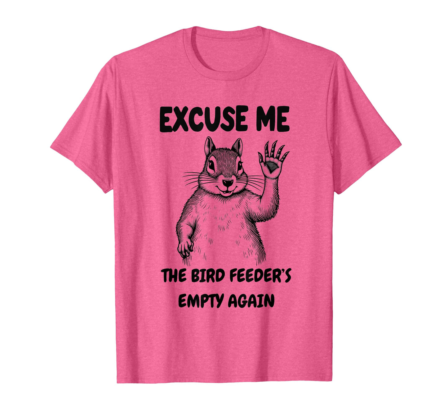 Excuse Me The Bird Feeder's Empty Again Squirrel T-Shirt
