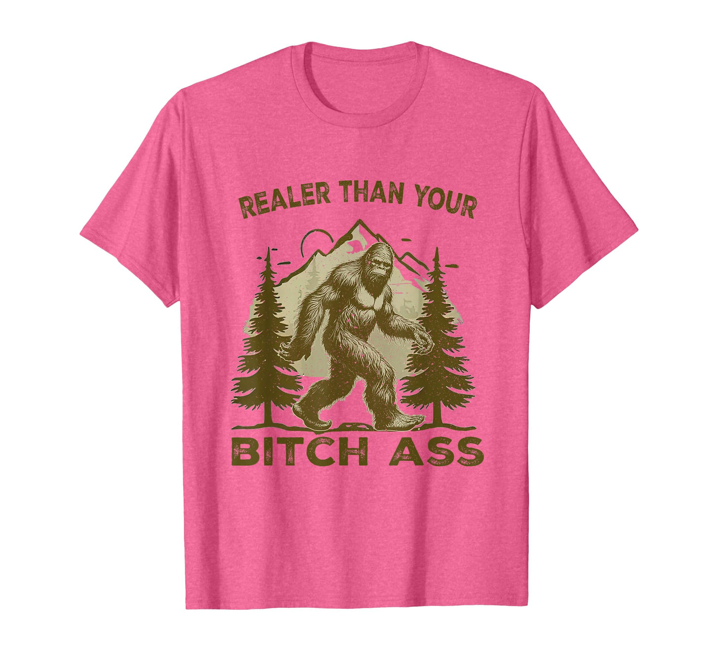 Funny Joke shirt Bigfoot Realer Than Your Bitch Ass Sasquatch T-Shirt