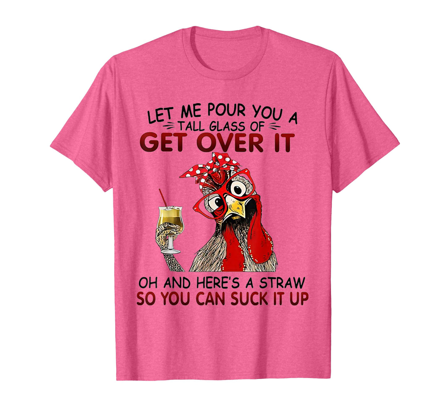 Let me Pour You A Tall Glass Of Get Over It Chicken T-Shirt