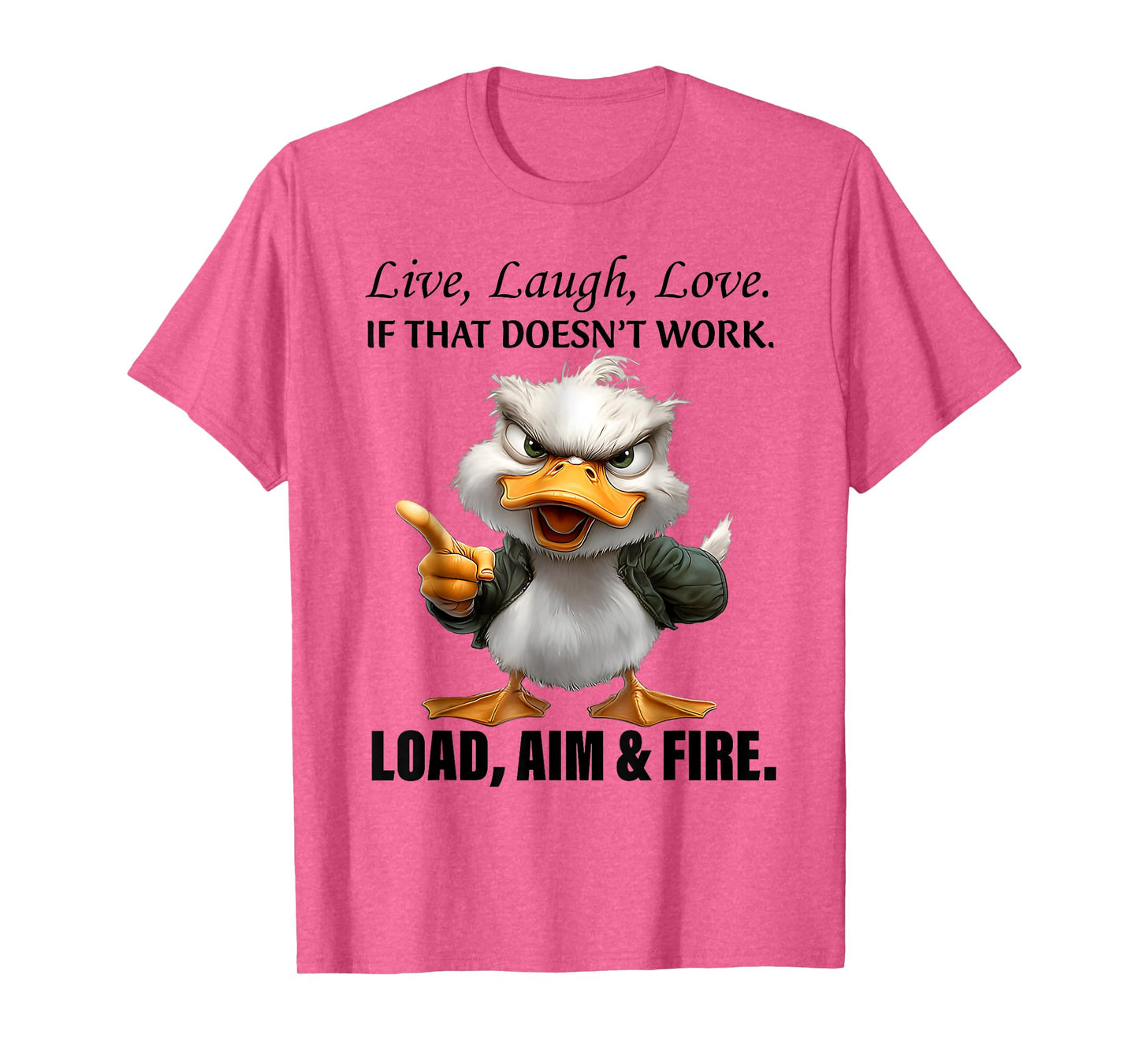Live Laugh Love If That Doesnt Work Load Aim Fire Funny Duck T-Shirt