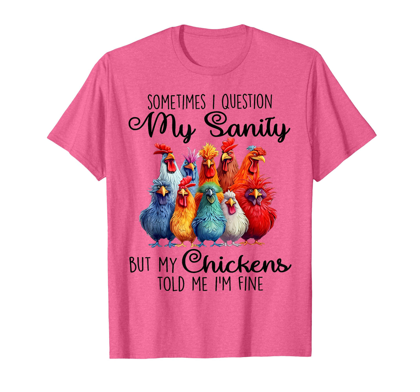 Sometimes I Question My Sanity But My Chickens Farmer Lover T-Shirt