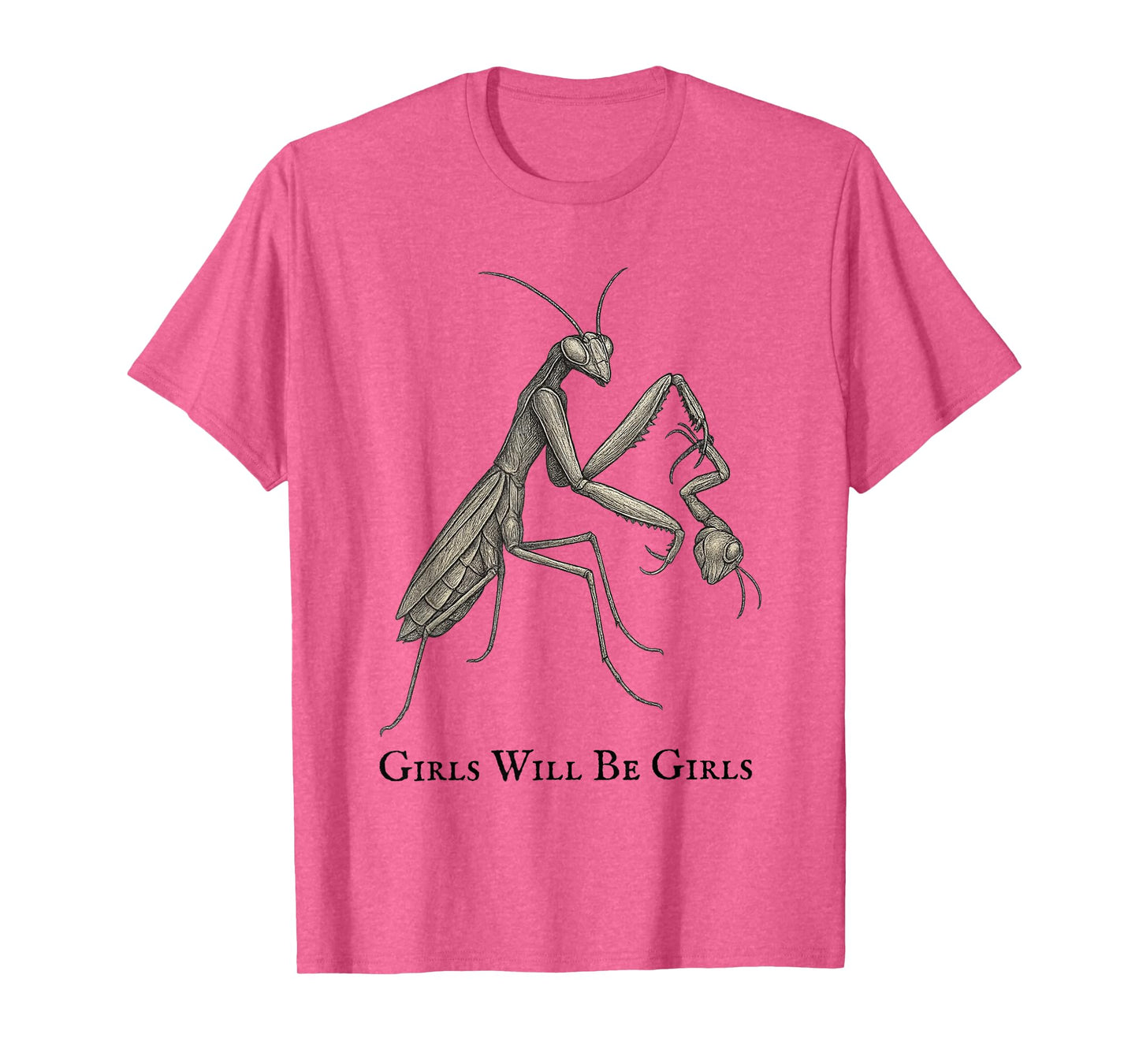 Girl Will Be Girls Praying Mantis Funny T-Shirt