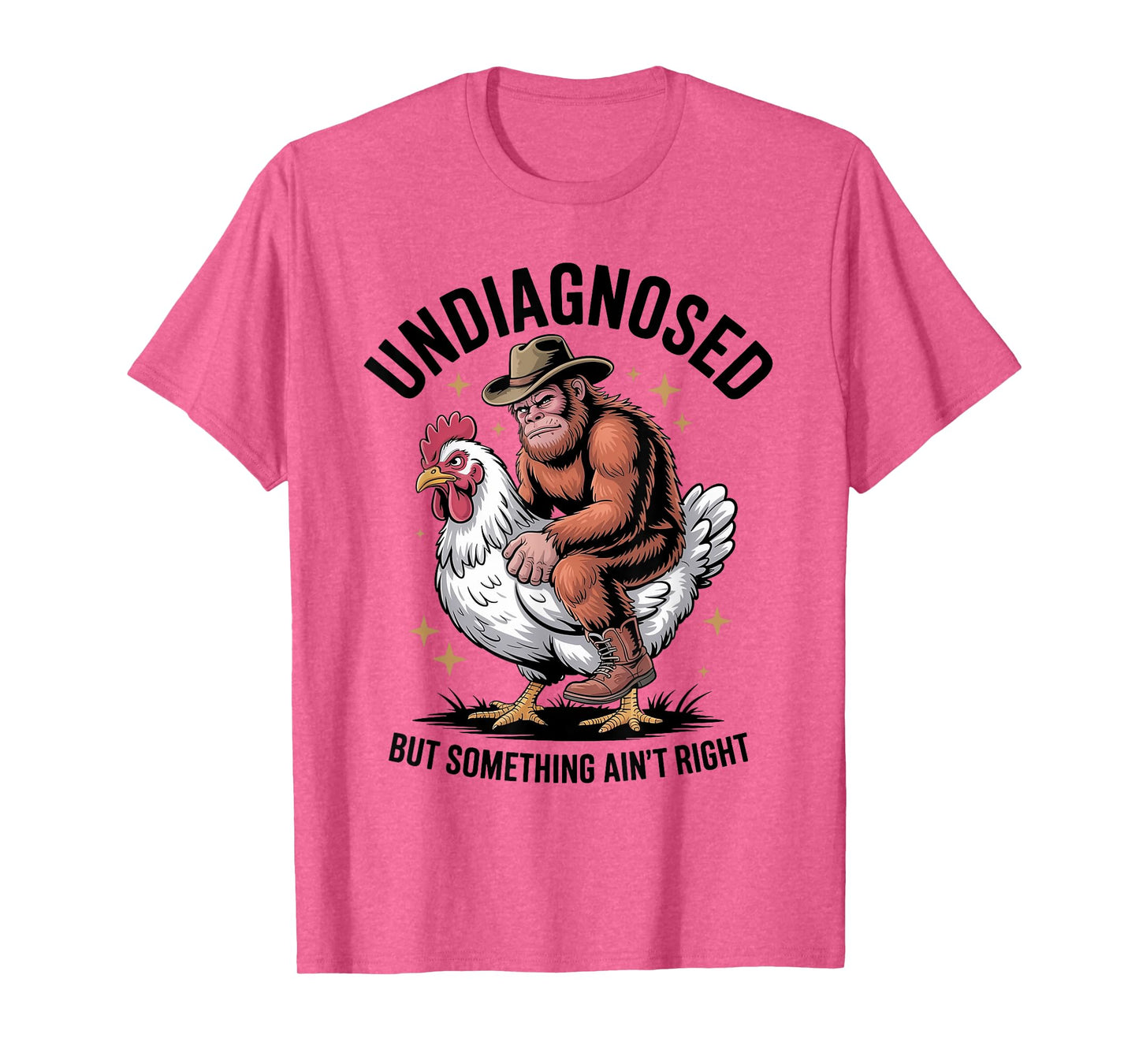Undiagnosed But Something Ain't Right Funny Bigfoot Chicken T-Shirt