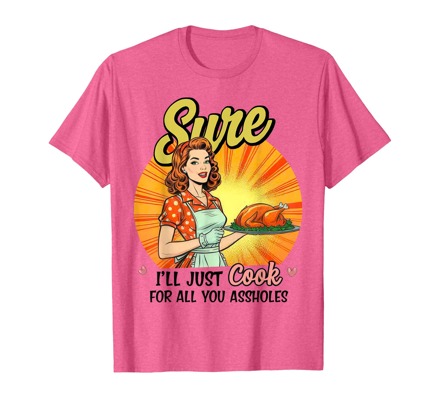 Sure I'll Just Cook For All You Asshole Ladies T-Shirt