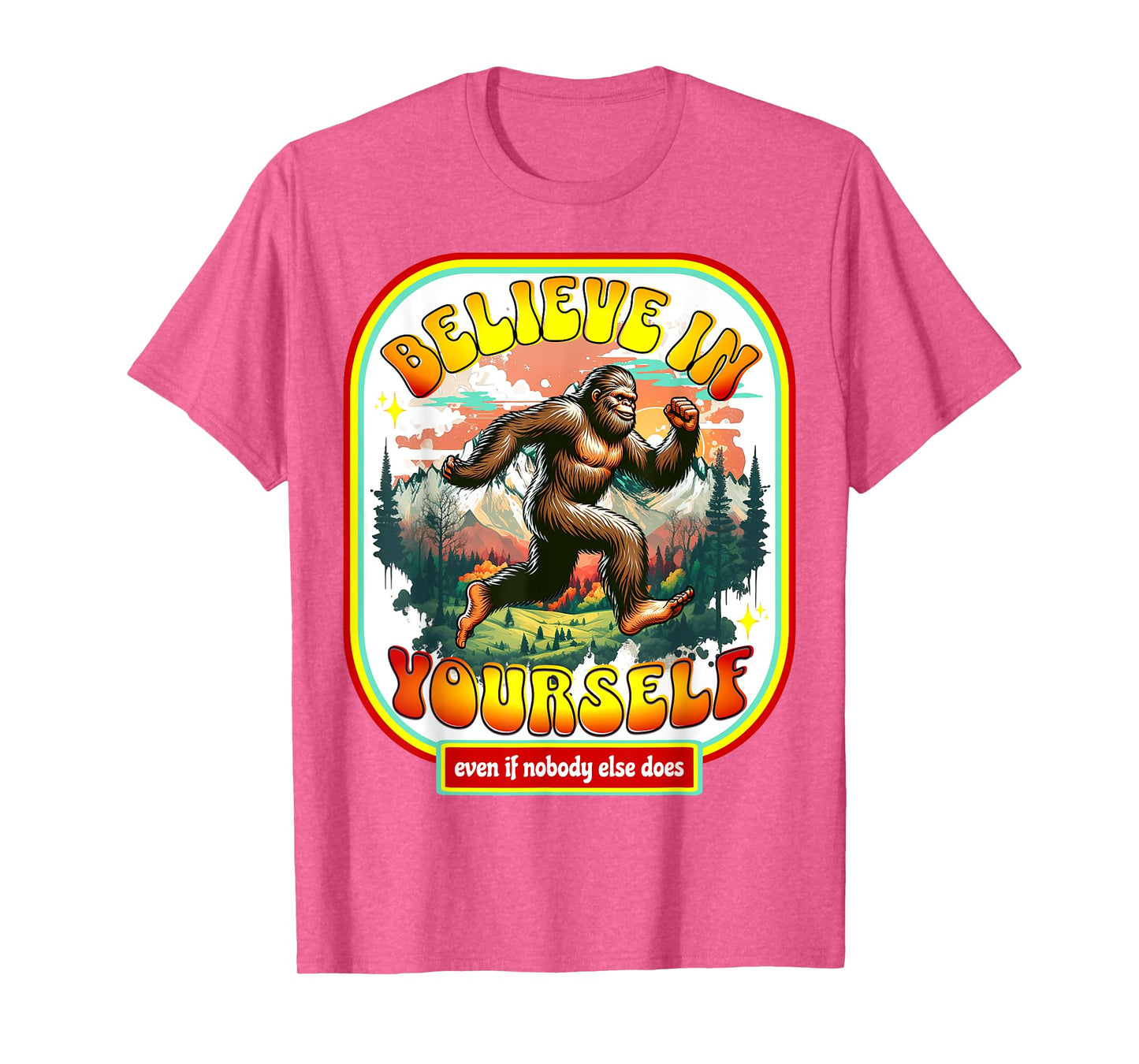Believe In Yourself Even When No One Else Does Funny Bigfoot T-Shirt