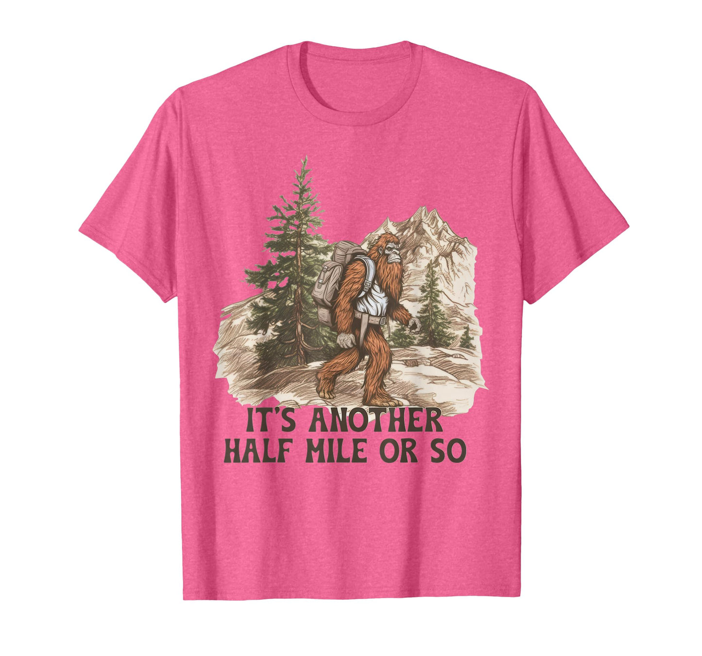 It's Another Half Mile or So Funny Hiking Camping Bigfoot T-Shirt