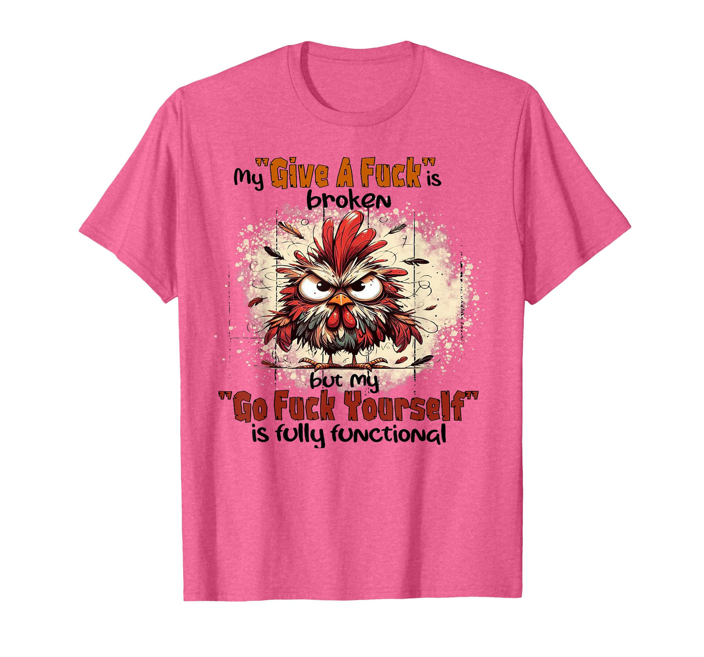 Chicken My Give A Fuck Is Broken But My Go Fuck Yourself T-Shirt