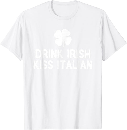 Drink Irish Kiss Italian St. Patrick's Day Funny Drinking T-Shirt T-Shirt - T-Shirt | White