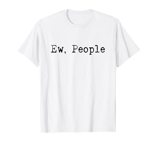 Ew People | Funny | Introvert | Shy | Human Hater | Gift T-Shirt