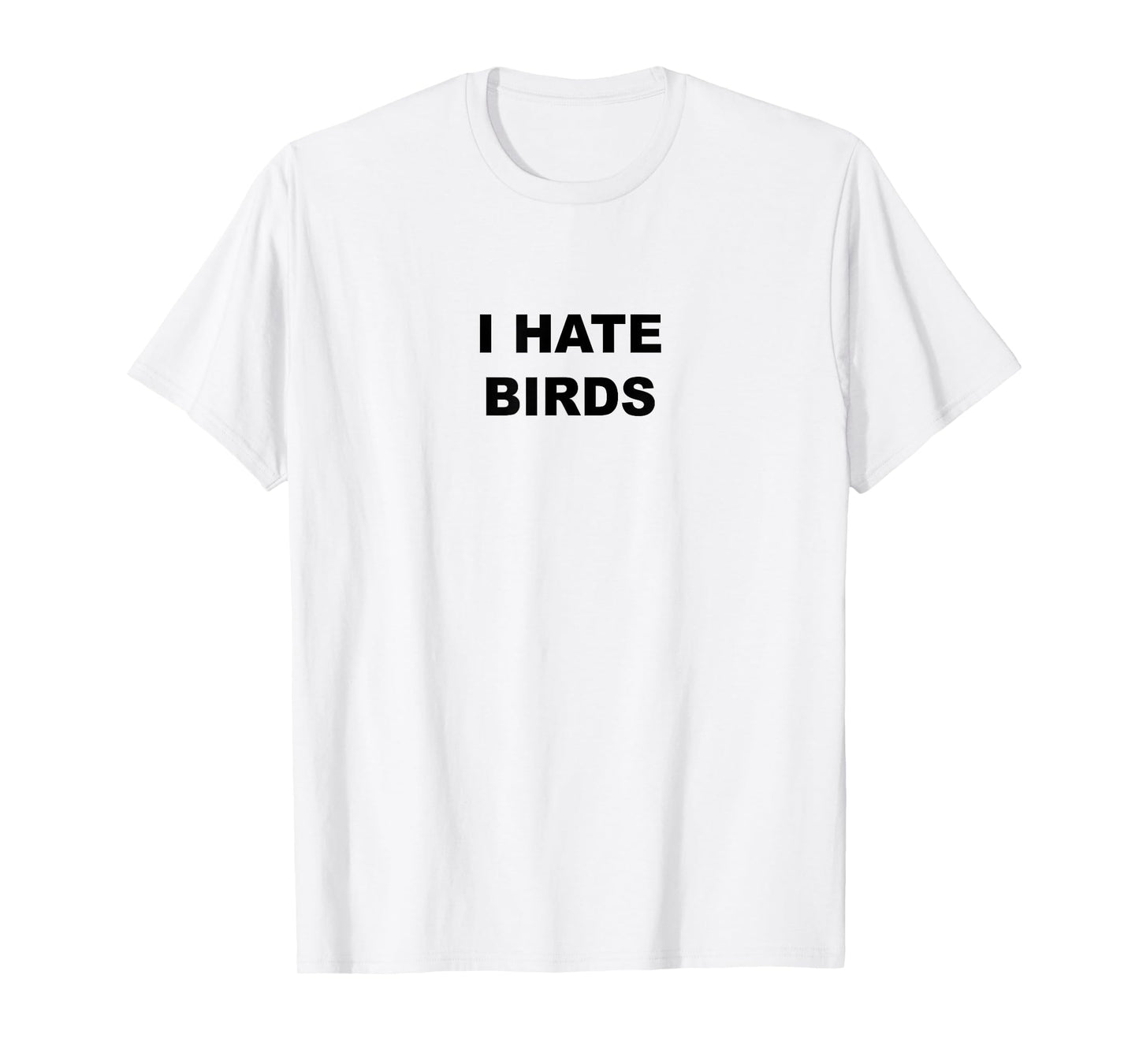 Top That Says - I HATE BIRDS | Funny Anti Birding - T-Shirt