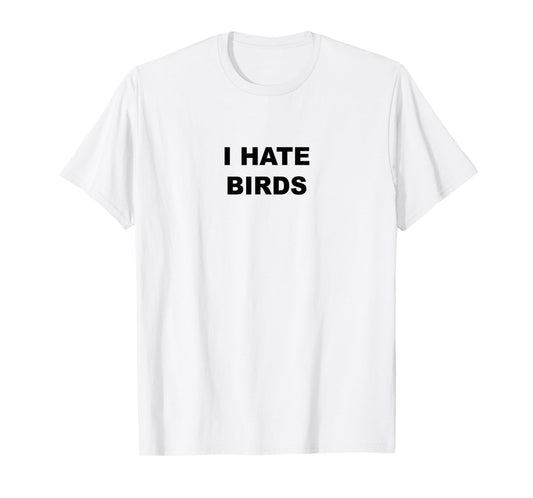 Top That Says - I HATE BIRDS | Funny Anti Birding - T-Shirt