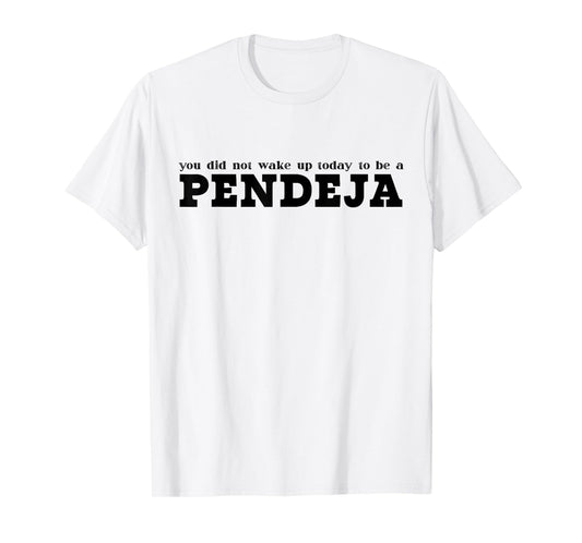 You Did Not Wake Up Today To Be A Pendeja Funny Spanish T-Shirt