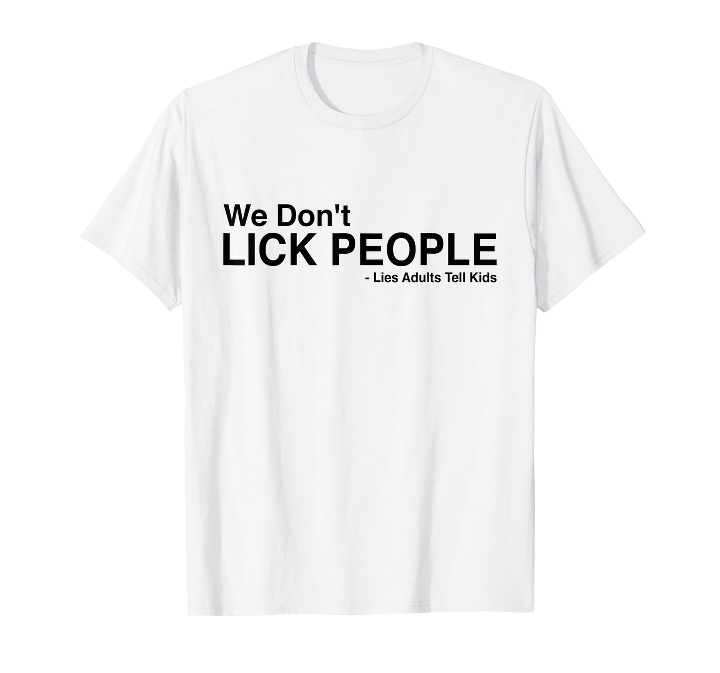 We Dont Lick People Lies Adults Tell Kids Funny Humor Saying T-Shirt