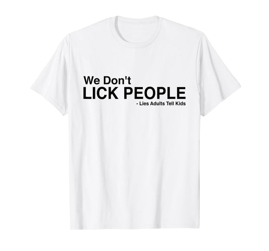 We Dont Lick People Lies Adults Tell Kids Funny Humor Saying T-Shirt