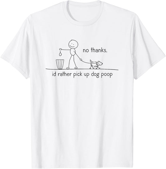 no thanks i'd rather pickup dog poop T-Shirt