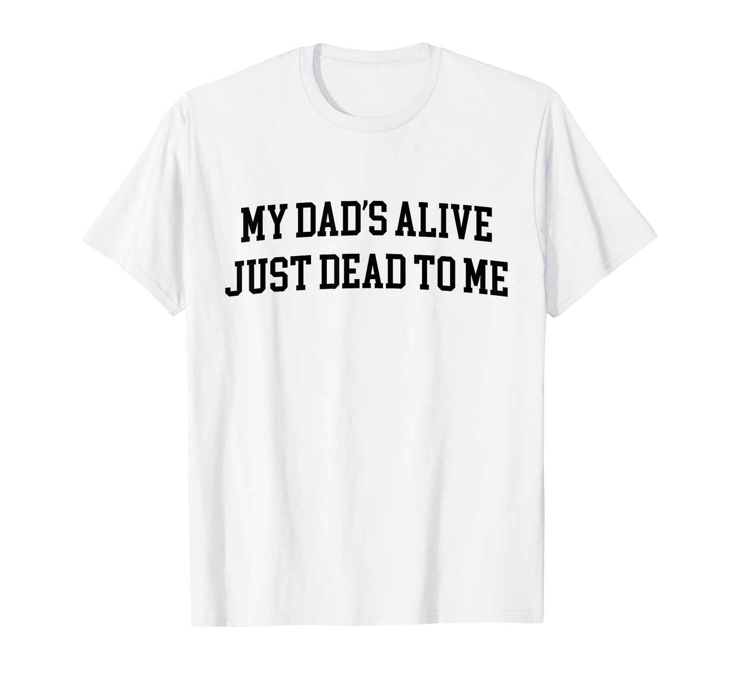 My Dad's Alive Just Dead To Me Funny Sarcasm Son Daughgter T-Shirt